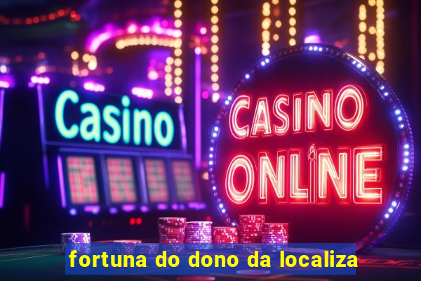 fortuna do dono da localiza